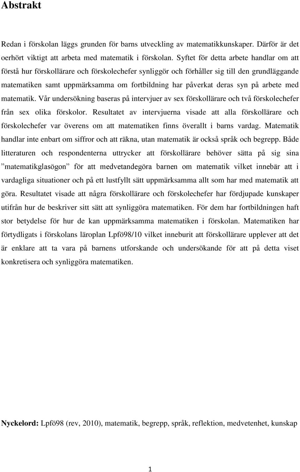syn på arbete med matematik. Vår undersökning baseras på intervjuer av sex förskollärare och två förskolechefer från sex olika förskolor.