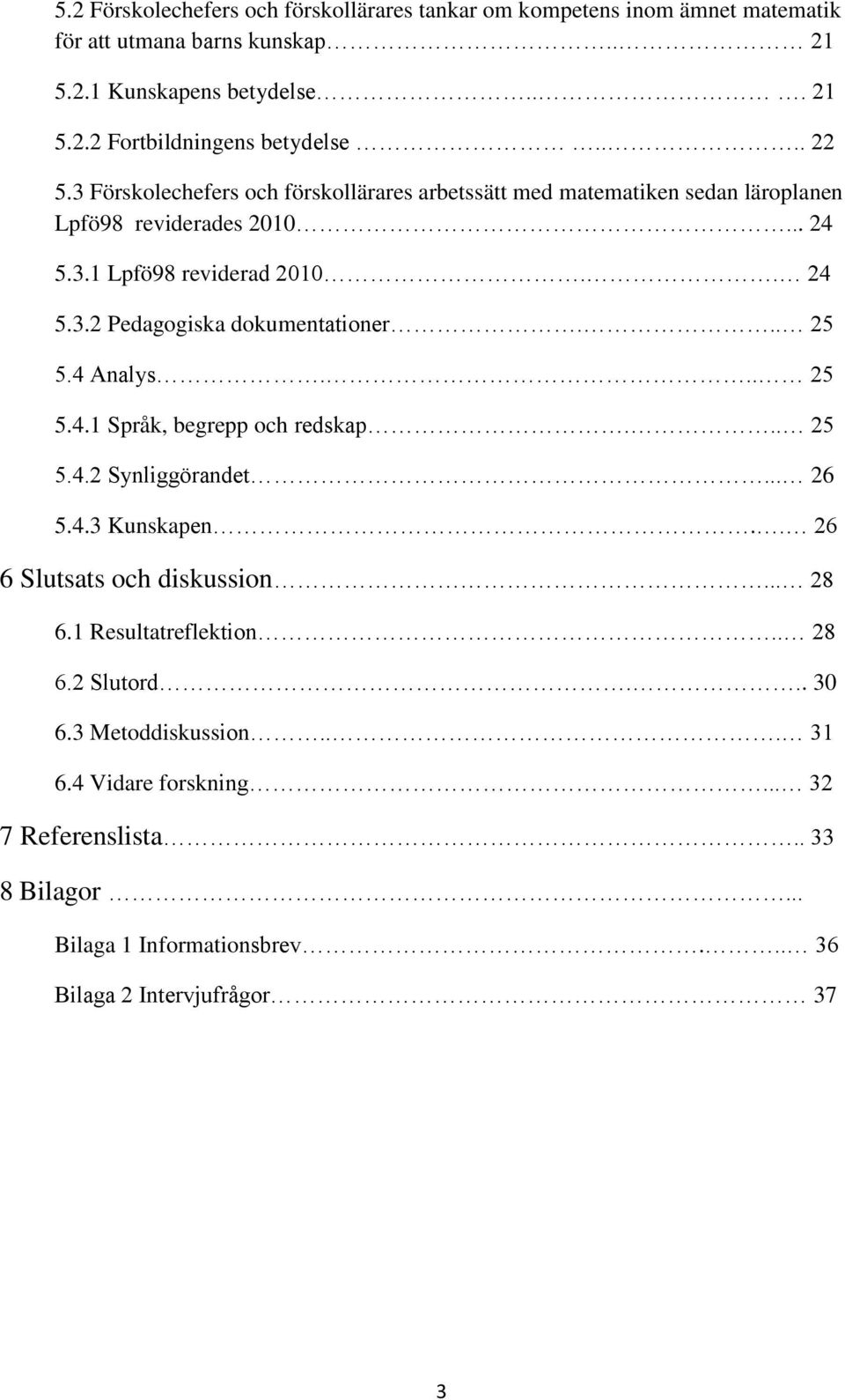 .. 25 5.4 Analys... 25 5.4.1 Språk, begrepp och redskap... 25 5.4.2 Synliggörandet... 26 5.4.3 Kunskapen.. 26 6 Slutsats och diskussion... 28 6.1 Resultatreflektion.. 28 6.2 Slutord.