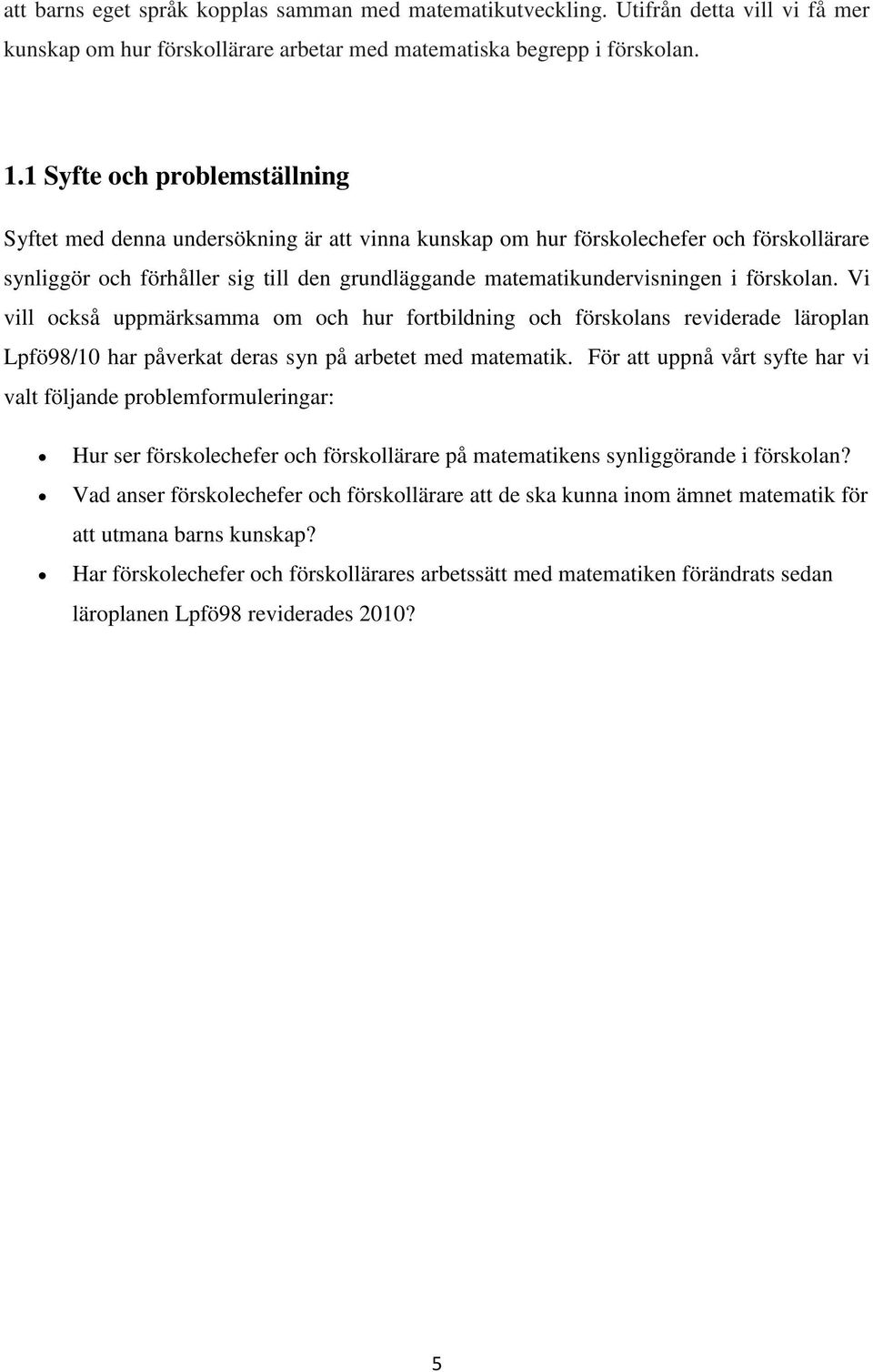 förskolan. Vi vill också uppmärksamma om och hur fortbildning och förskolans reviderade läroplan Lpfö98/10 har påverkat deras syn på arbetet med matematik.