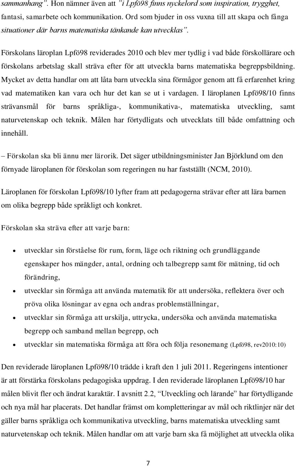 Förskolans läroplan Lpfö98 reviderades 2010 och blev mer tydlig i vad både förskollärare och förskolans arbetslag skall sträva efter för att utveckla barns matematiska begreppsbildning.