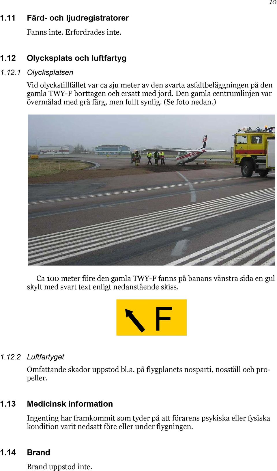 Den gamla centrumlinjen var övermålad med grå färg, men fullt synlig. (Se foto nedan.
