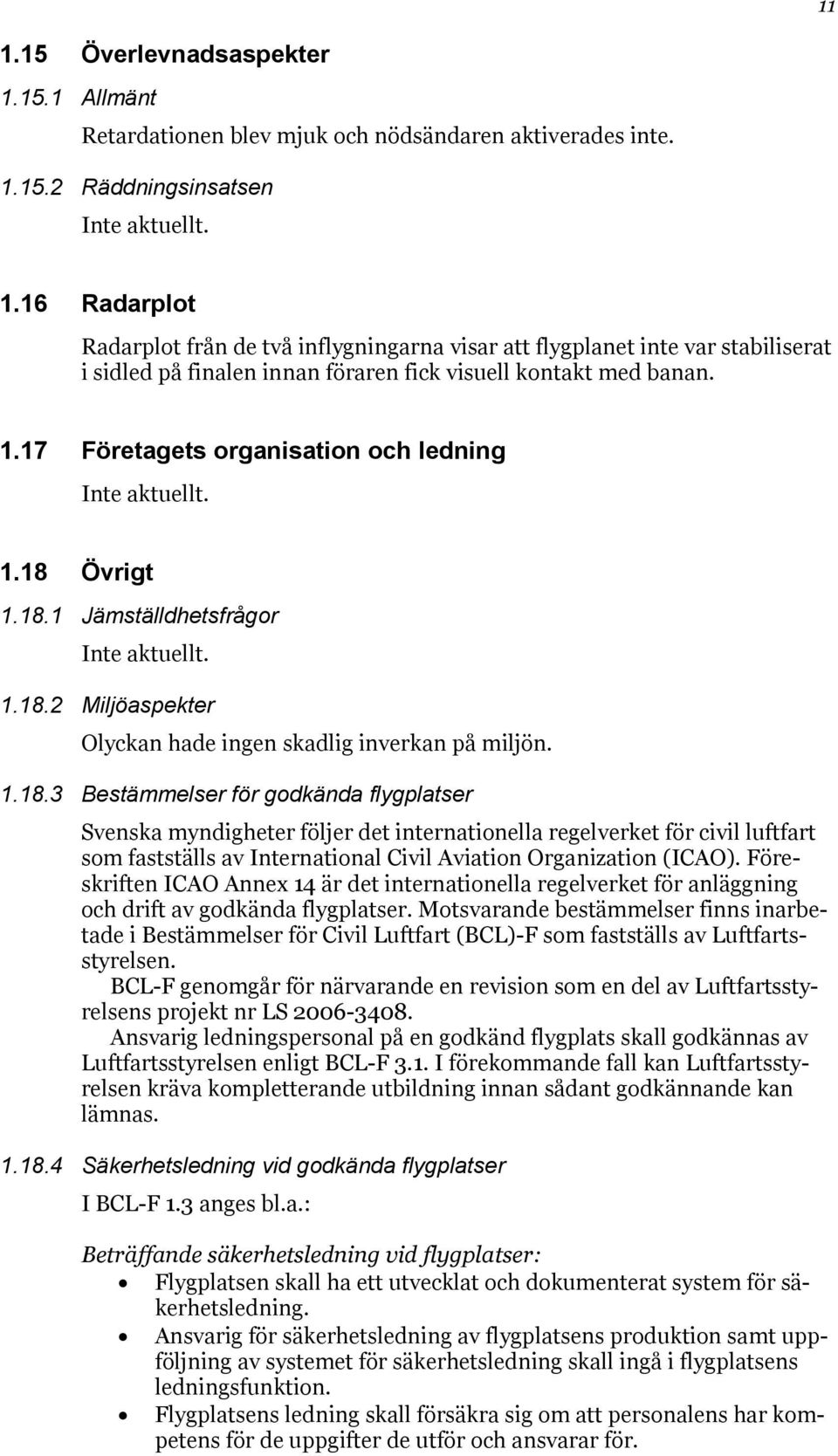 Övrigt 1.18.1 Jämställdhetsfrågor Inte aktuellt. 1.18.2 Miljöaspekter Olyckan hade ingen skadlig inverkan på miljön. 1.18.3 Bestämmelser för godkända flygplatser Svenska myndigheter följer det internationella regelverket för civil luftfart som fastställs av International Civil Aviation Organization (ICAO).