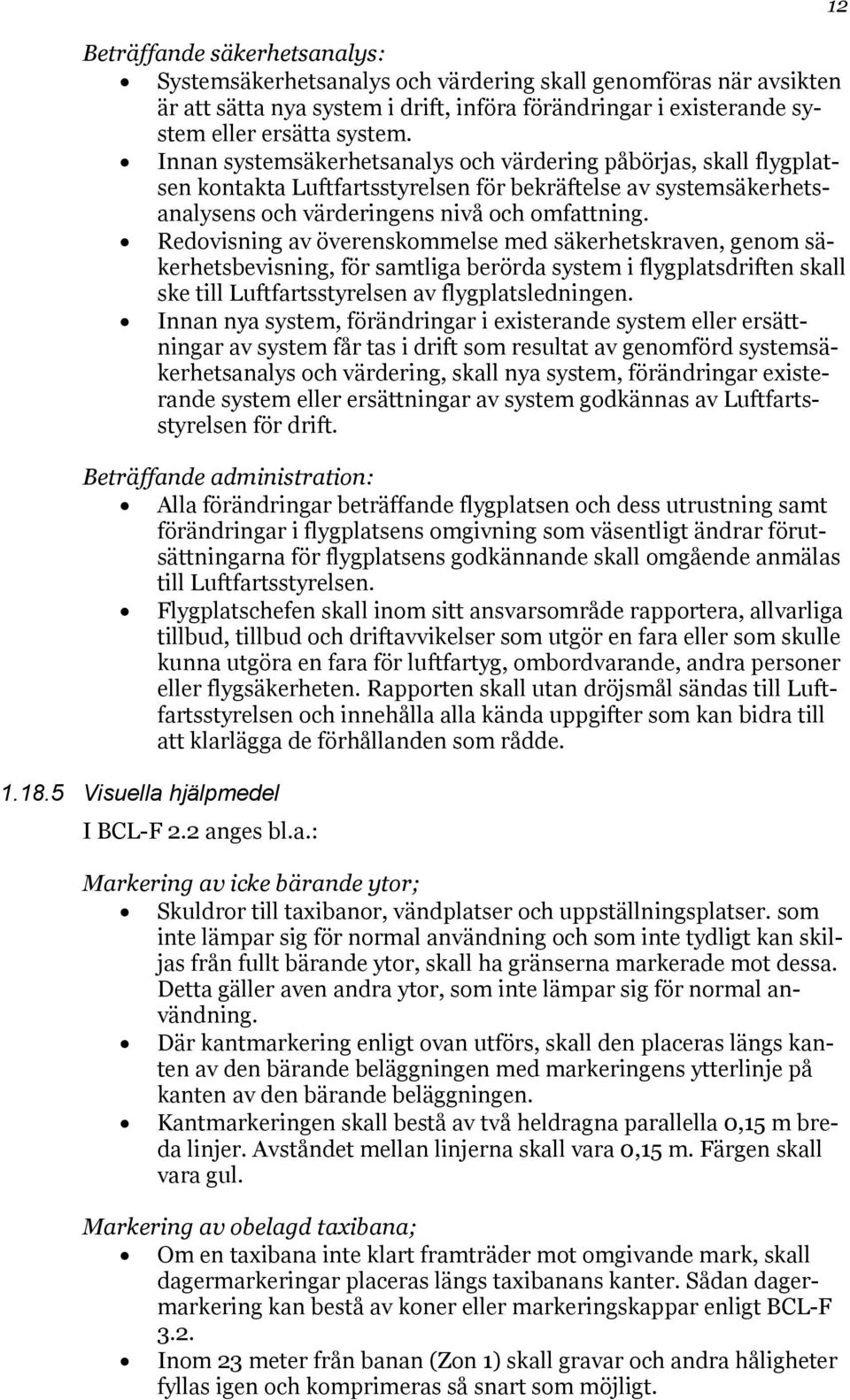 Redovisning av överenskommelse med säkerhetskraven, genom säkerhetsbevisning, för samtliga berörda system i flygplatsdriften skall ske till Luftfartsstyrelsen av flygplatsledningen.