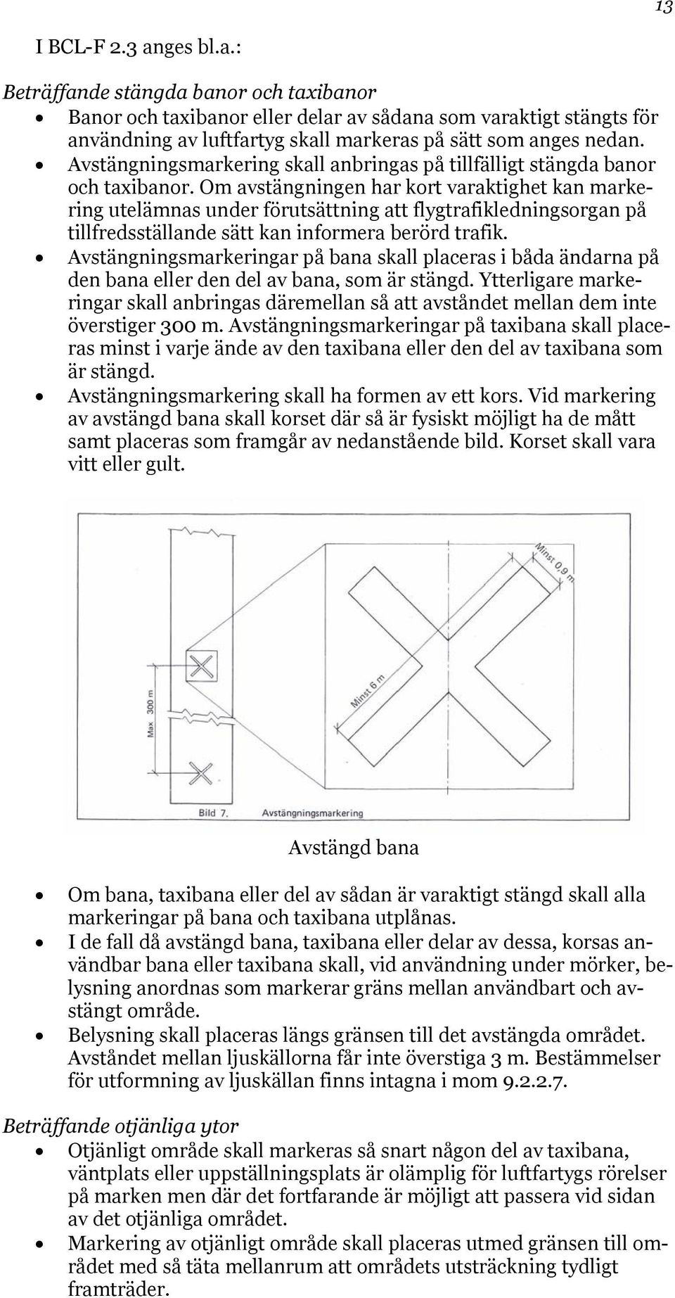 Om avstängningen har kort varaktighet kan markering utelämnas under förutsättning att flygtrafikledningsorgan på tillfredsställande sätt kan informera berörd trafik.