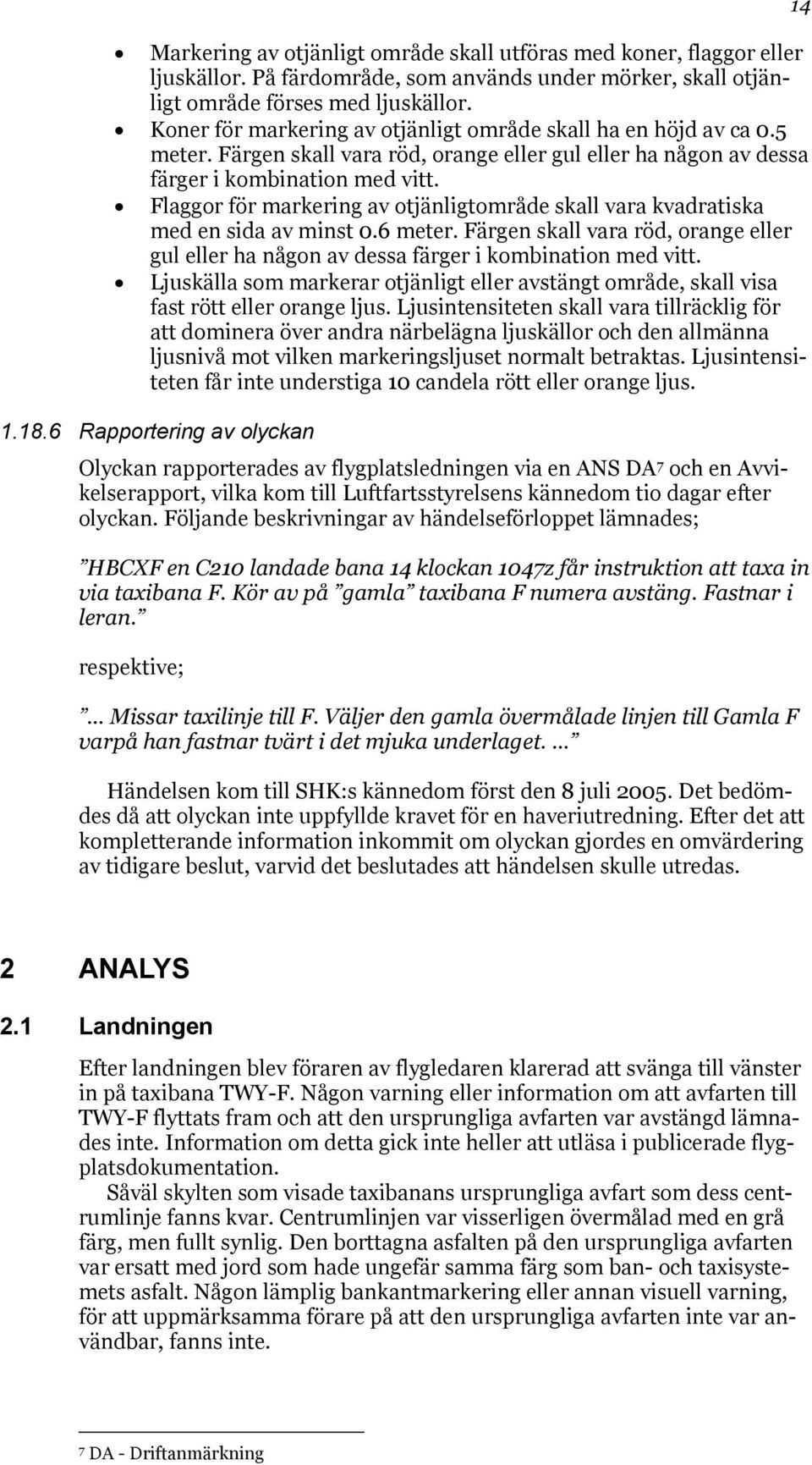 Flaggor för markering av otjänligtområde skall vara kvadratiska med en sida av minst 0.6 meter. Färgen skall vara röd, orange eller gul eller ha någon av dessa färger i kombination med vitt.