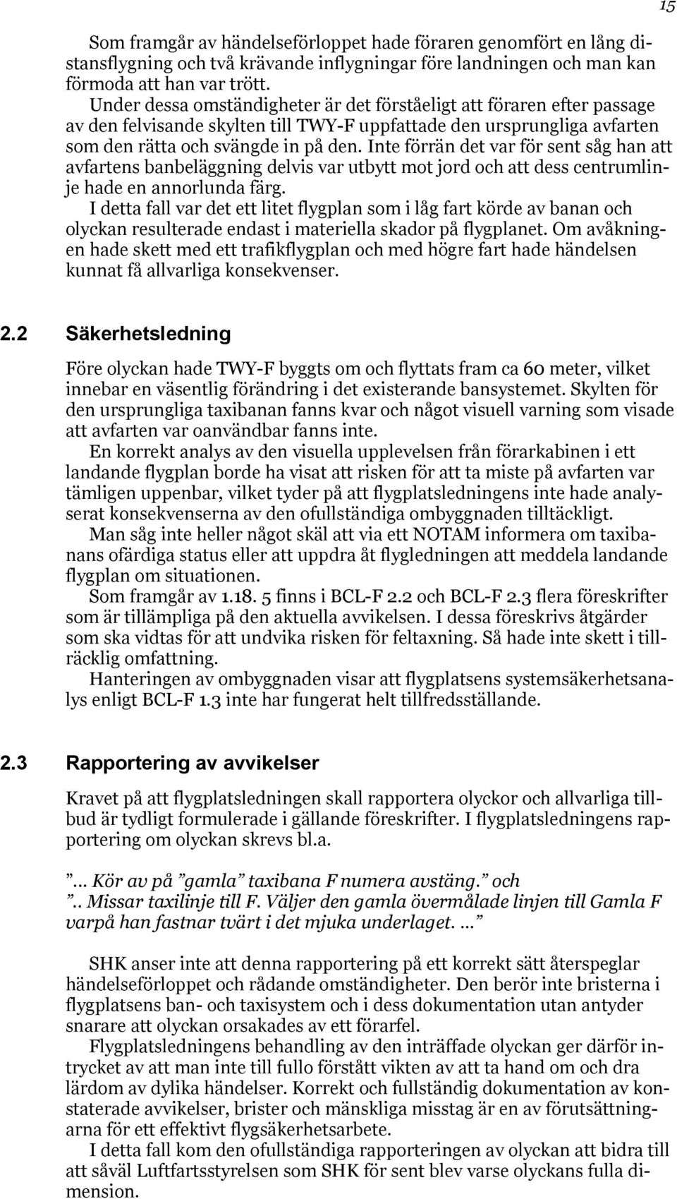 Inte förrän det var för sent såg han att avfartens banbeläggning delvis var utbytt mot jord och att dess centrumlinje hade en annorlunda färg.