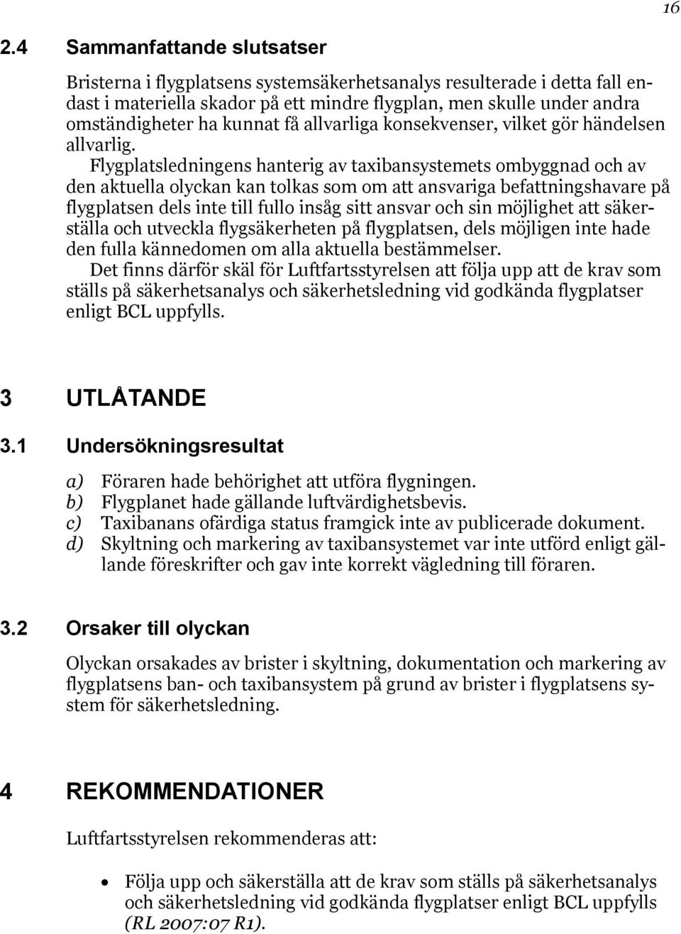 Flygplatsledningens hanterig av taxibansystemets ombyggnad och av den aktuella olyckan kan tolkas som om att ansvariga befattningshavare på flygplatsen dels inte till fullo insåg sitt ansvar och sin