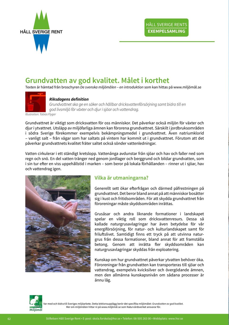 se Illustration: Tobias Flygar Riksdagens definition Grundvattnet ska ge en säker och hållbar dricksvattenförsörjning samt bidra till en god livsmiljö för växter och djur i sjöar och vattendrag.