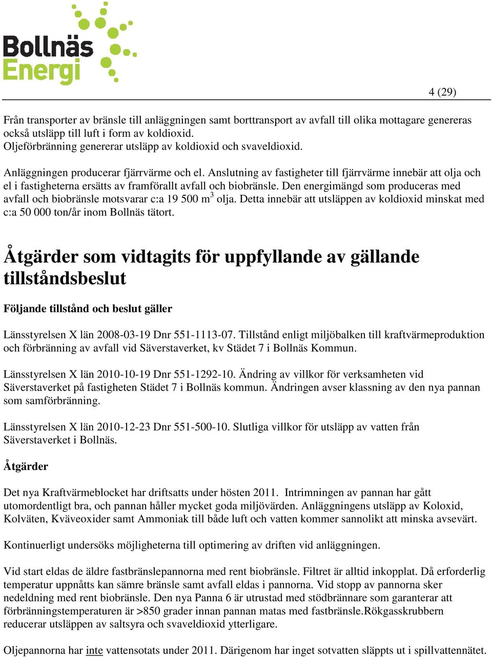 Anslutning av fastigheter till fjärrvärme innebär att olja och el i fastigheterna ersätts av framförallt avfall och biobränsle.