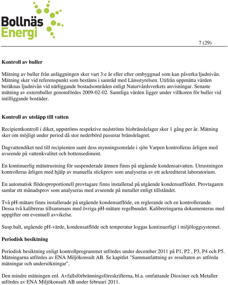 Samtliga värden ligger under villkoren för buller vid intilliggande bostäder.