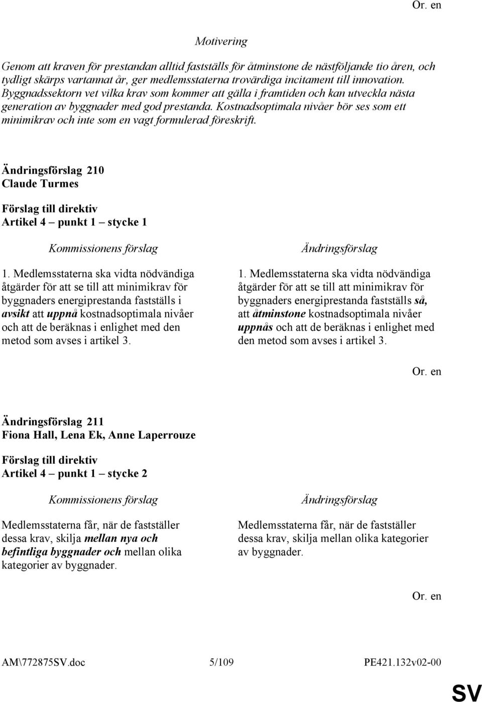 Kostnadsoptimala nivåer bör ses som ett minimikrav och inte som en vagt formulerad föreskrift. 210 Claude Turmes Artikel 4 punkt 1 stycke 1 1.