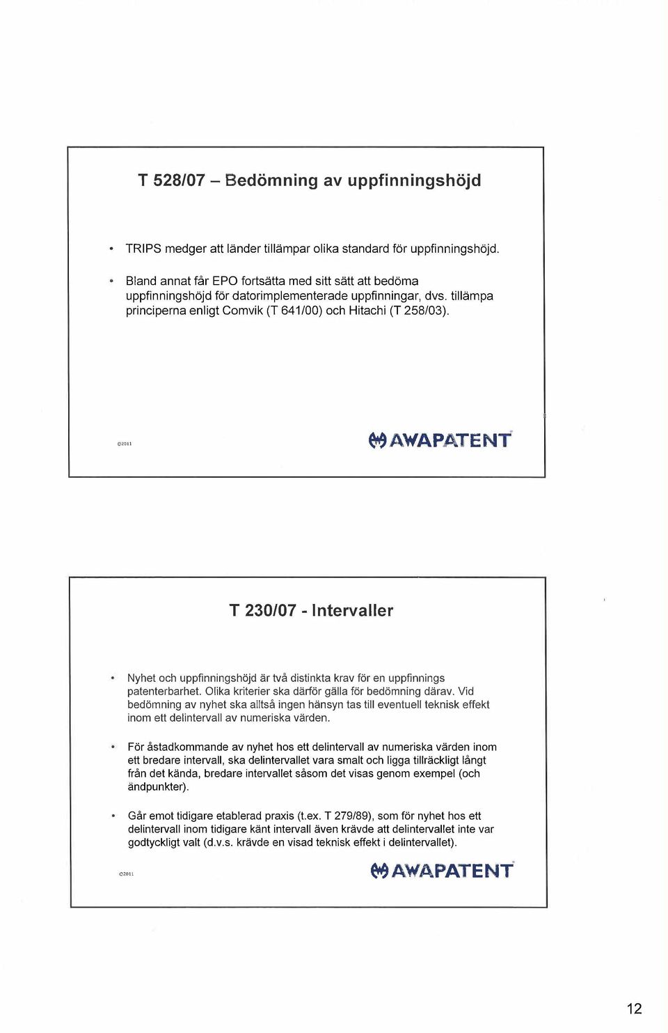 2o11 A9AWAPATENT T 230107 Intervaller Nyhet och uppfinningshjd r tv distinkta krav fr en uppfinnings patenterbarhet. Olika kriterier ska drfr glla fr bedmning drav.