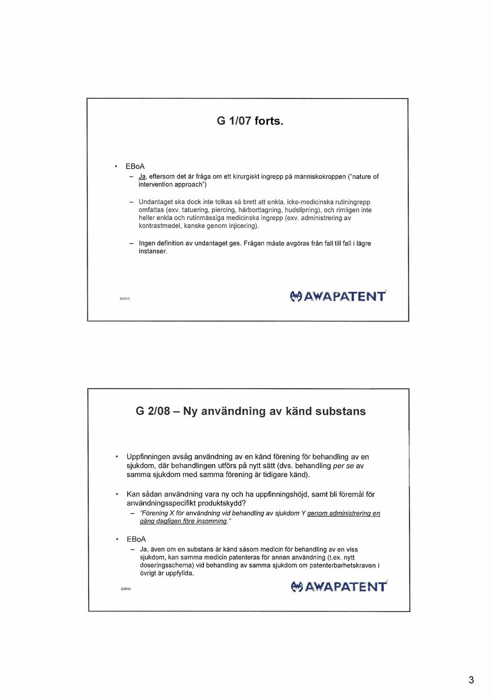 omfattas (exv. tatuering, piercing, hrborttagning, hudslipning), och rimligen inte heller enkla och rutinmssiga medicinska ingrepp (exv. administrering av kontrastmedel, kanske genom injicering).