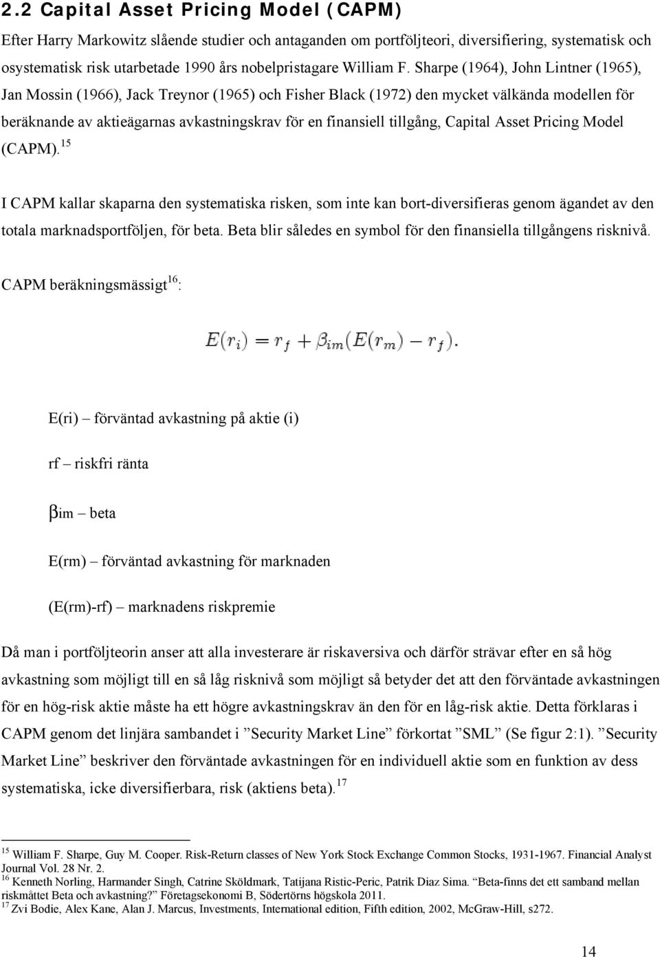 Sharpe (1964), John Lintner (1965), Jan Mossin (1966), Jack Treynor (1965) och Fisher Black (1972) den mycket välkända modellen för beräknande av aktieägarnas avkastningskrav för en finansiell