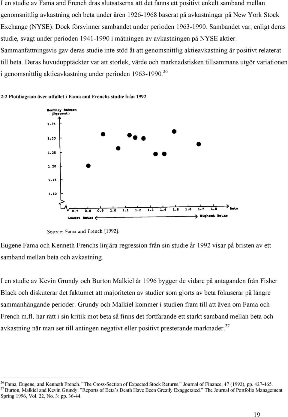 Sammanfattningsvis gav deras studie inte stöd åt att genomsnittlig aktieavkastning är positivt relaterat till beta.