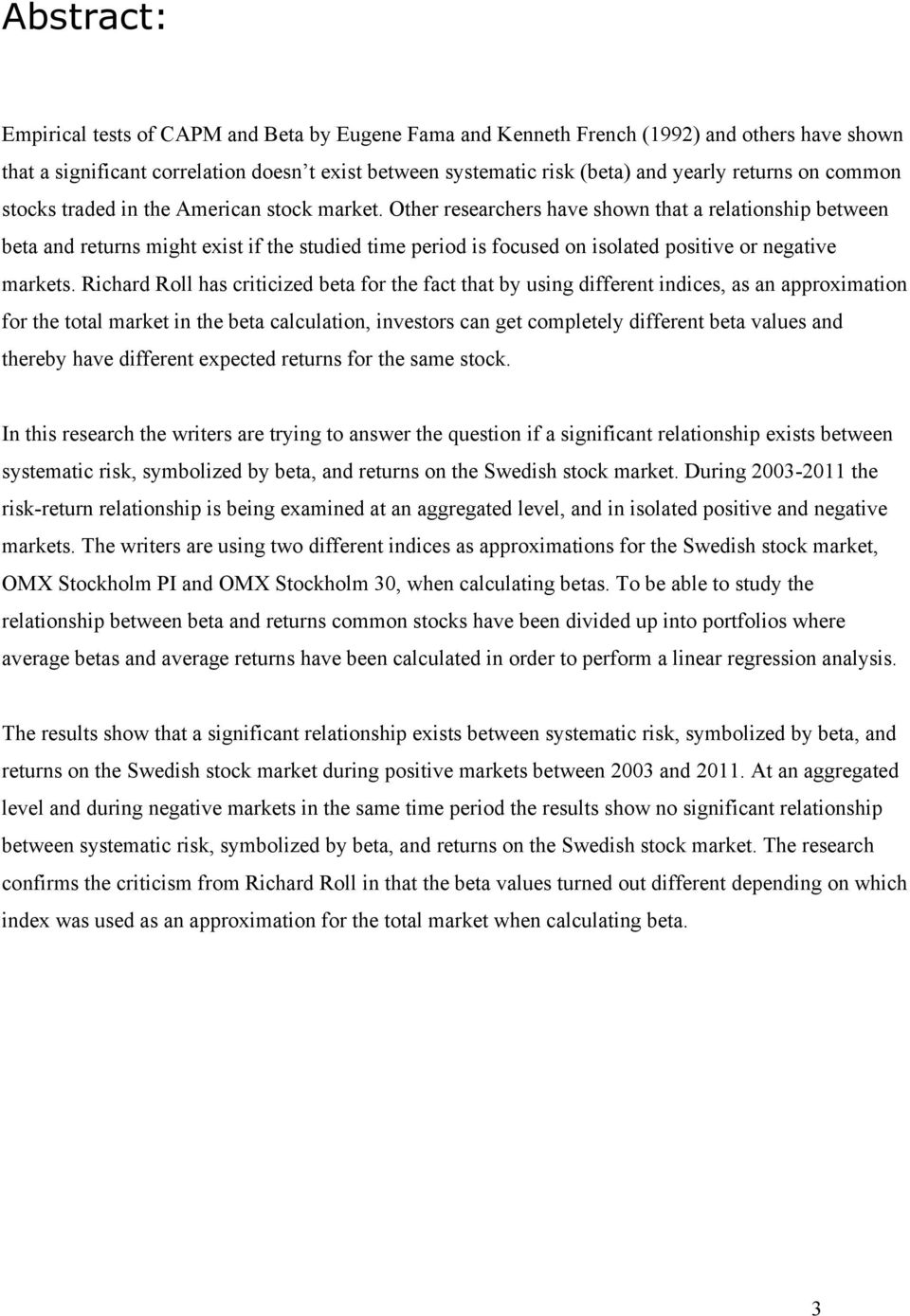 Other researchers have shown that a relationship between beta and returns might exist if the studied time period is focused on isolated positive or negative markets.