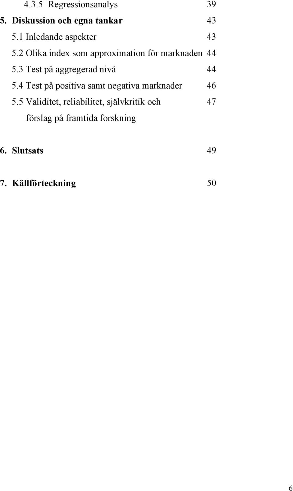 3 Test på aggregerad nivå 44 5.4 Test på positiva samt negativa marknader 46 5.