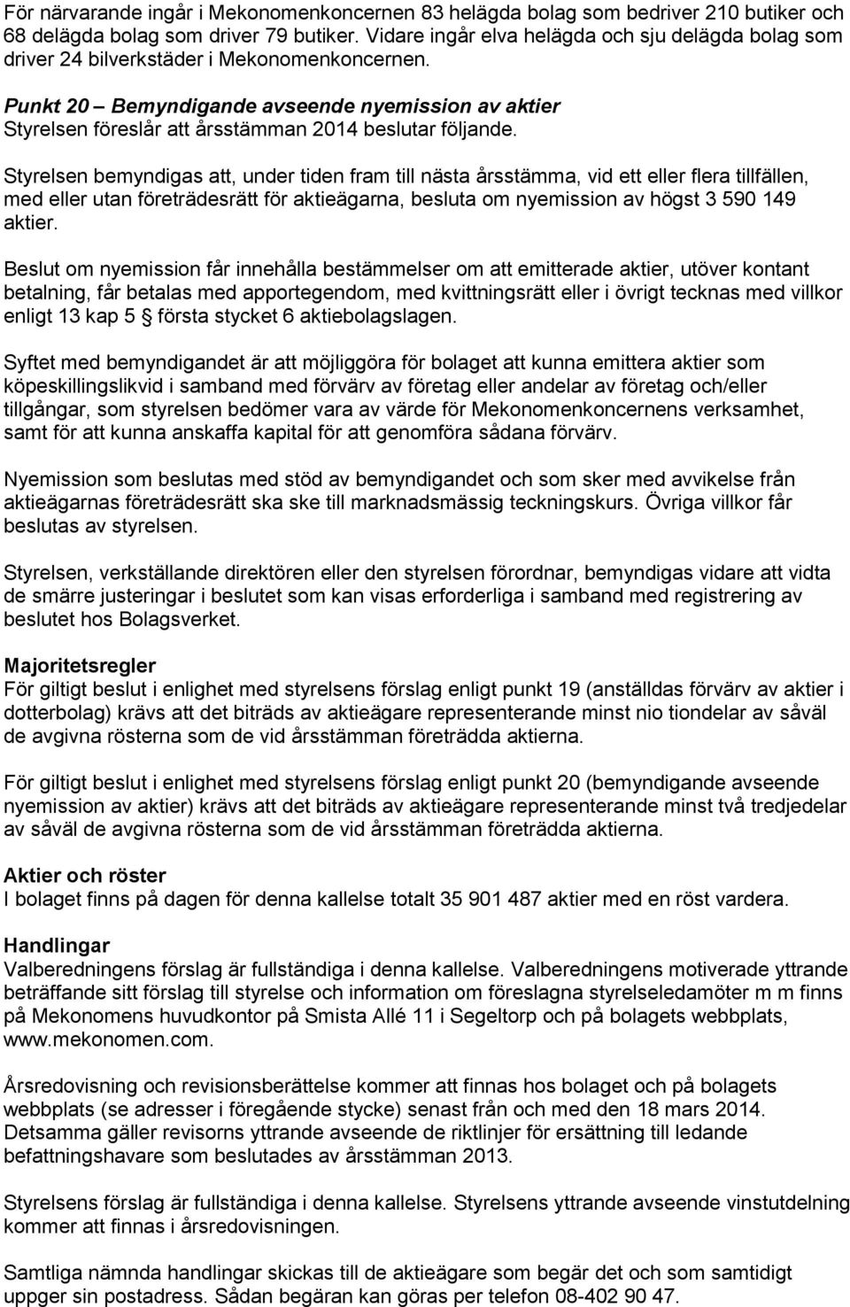 Punkt 20 Bemyndigande avseende nyemission av aktier Styrelsen föreslår att årsstämman 2014 beslutar följande.
