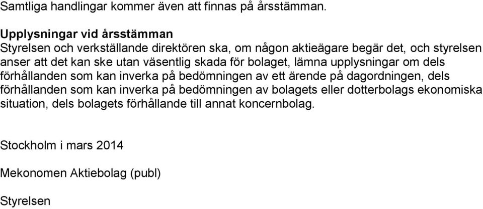 ske utan väsentlig skada för bolaget, lämna upplysningar om dels förhållanden som kan inverka på bedömningen av ett ärende på