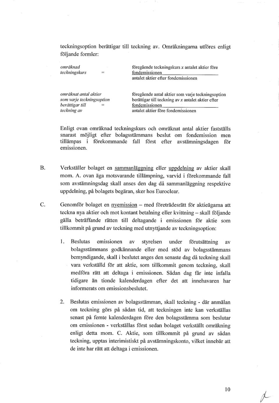 teckningsoption berttigar till = teckning av fregende antal aktier som varje teckningsoption berttigar till teckning av x antalet aktier efter fondemissionen antalet aktier fire fondemissionen Enligt