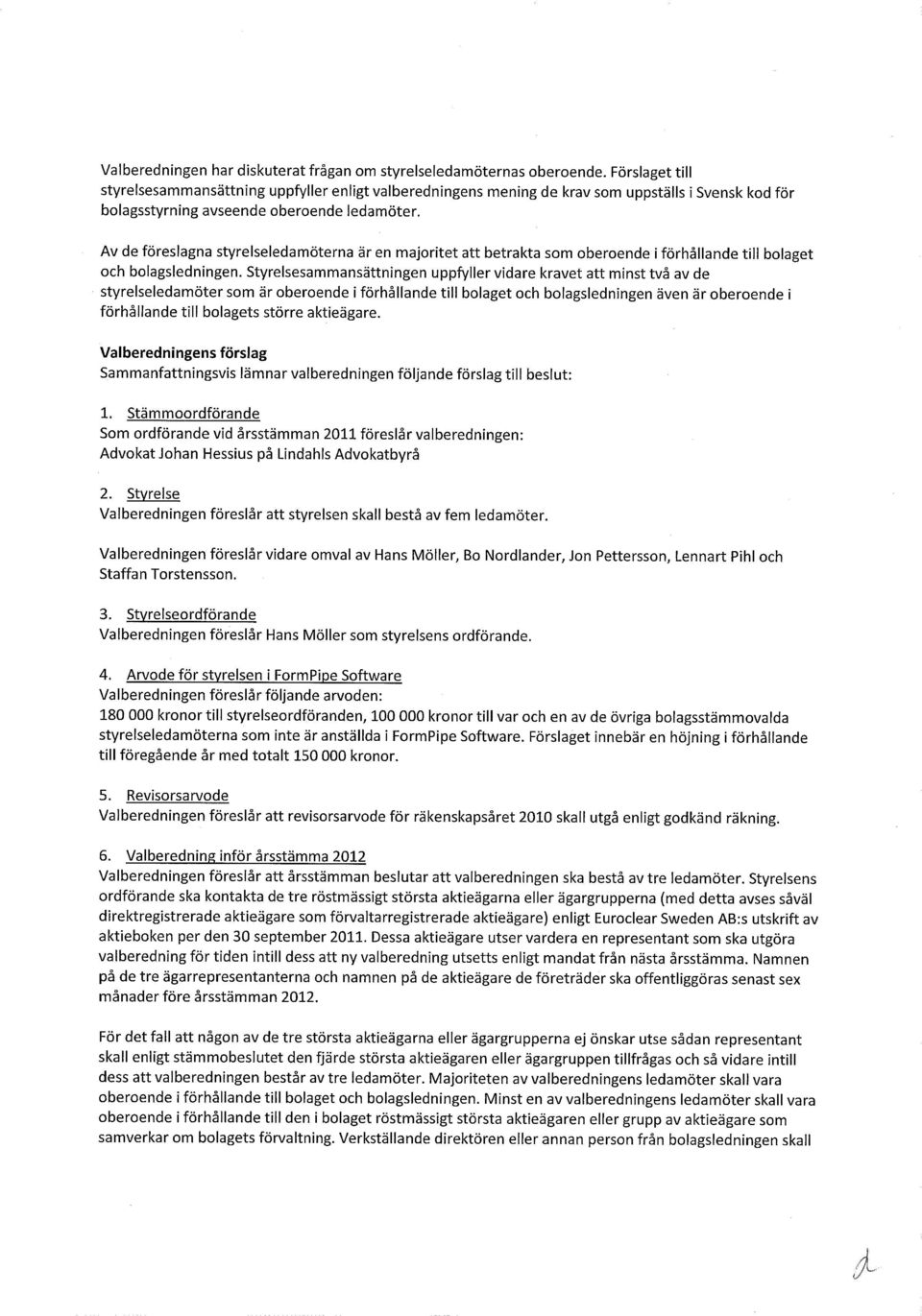 Av de freslagna styrelseledamterna r en majoritet att betrakta som oberoende i frhllande till bolaget och bolagsledningen.