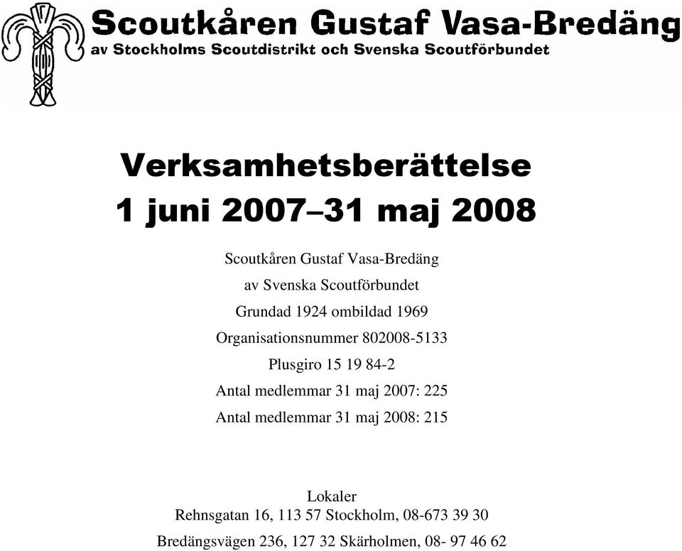 19 84-2 Antal medlemmar 31 maj 2007: 225 Antal medlemmar 31 maj 2008: 215 Lokaler