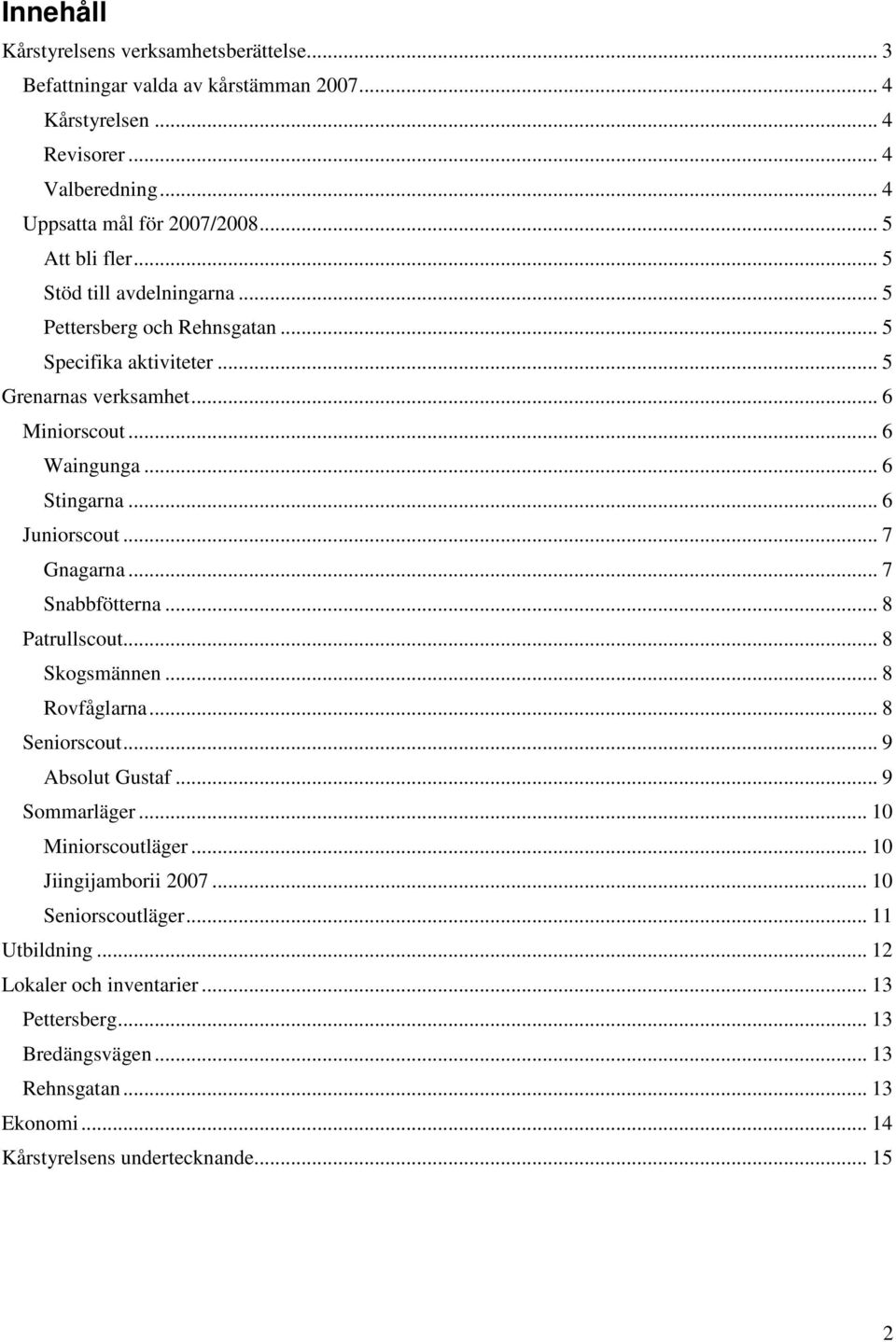 .. 6 Juniorscout... 7 Gnagarna... 7 Snabbfötterna... 8 Patrullscout... 8 Skogsmännen... 8 Rovfåglarna... 8 Seniorscout... 9 Absolut Gustaf... 9 Sommarläger... 10 Miniorscoutläger.