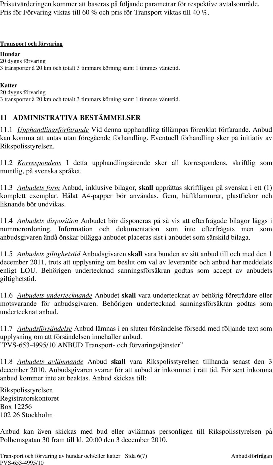 Katter 20 dygns förvaring 3 transporter à 20 km och totalt 3 timmars körning samt 1 timmes väntetid. 11 ADMINISTRATIVA BESTÄMMELSER 11.