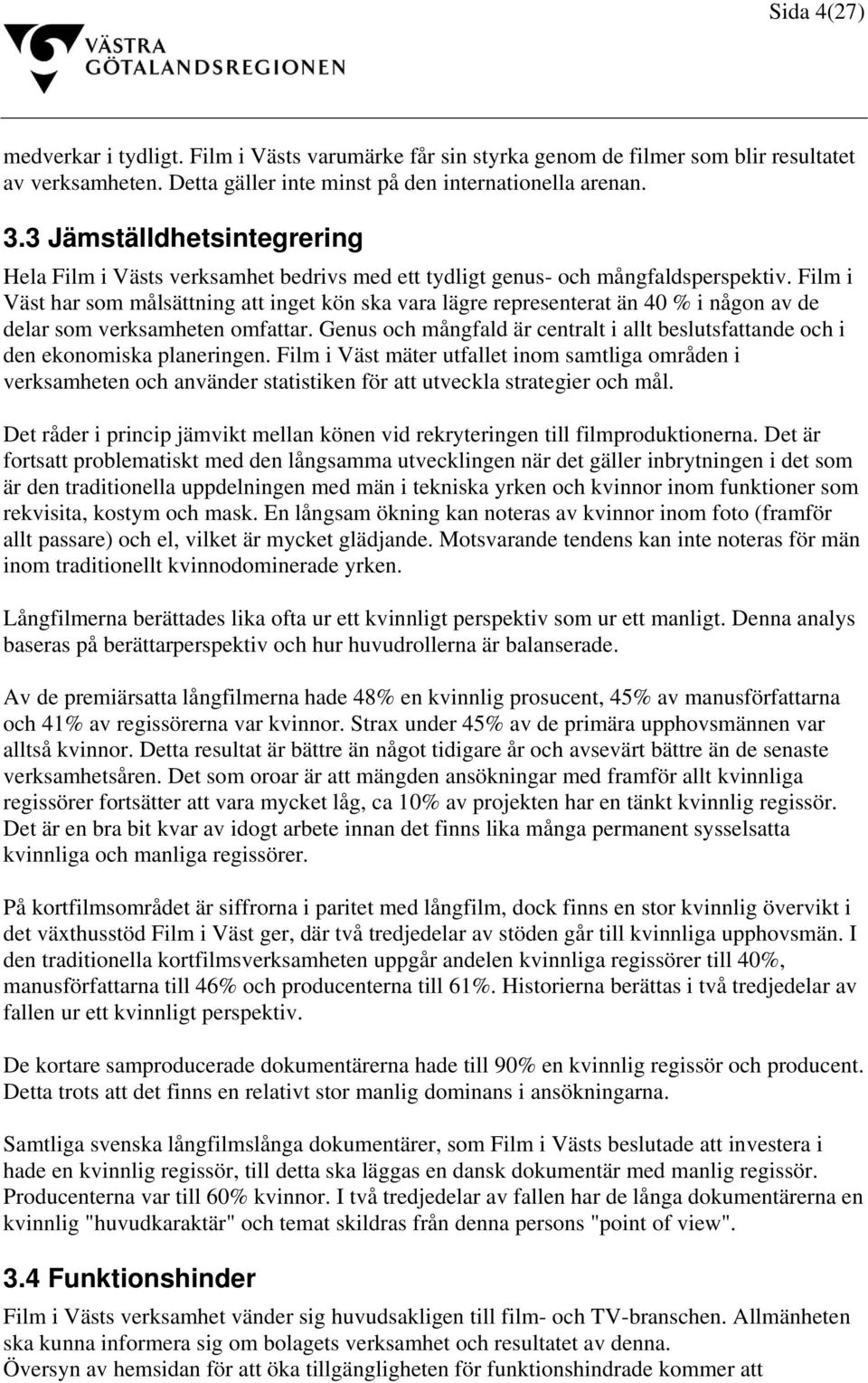 Film i Väst har som målsättning att inget kön ska vara lägre representerat än 40 % i någon av de delar som verksamheten omfattar.