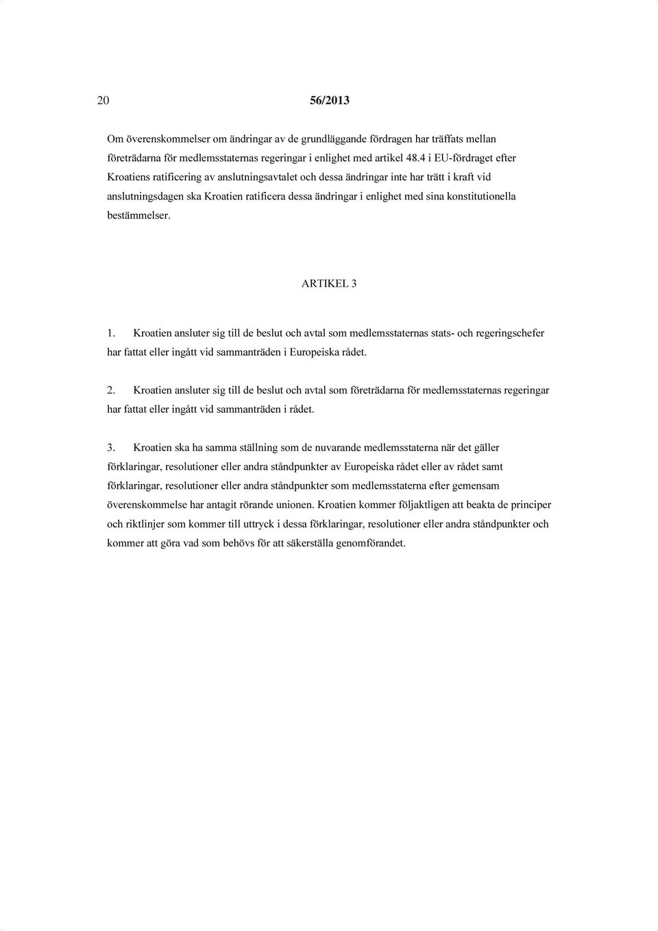 konstitutionella bestämmelser. ARTIKEL 3 1. Kroatien ansluter sig till de beslut och avtal som medlemsstaternas stats- och regeringschefer har fattat eller ingått vid sammanträden i Europeiska rådet.