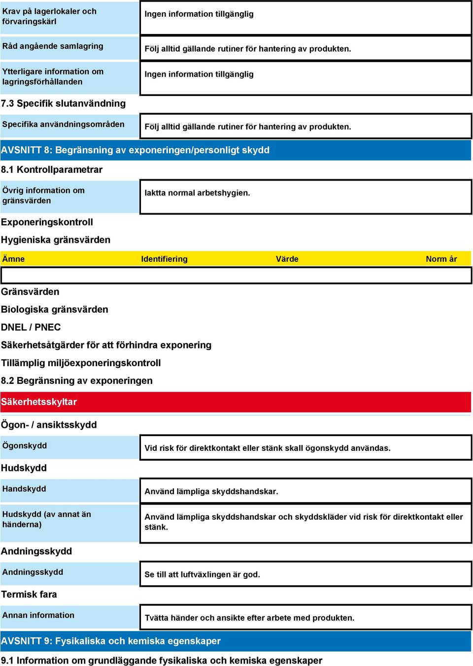 1 Kontrollparametrar Övrig information om gränsvärden Iaktta normal arbetshygien.