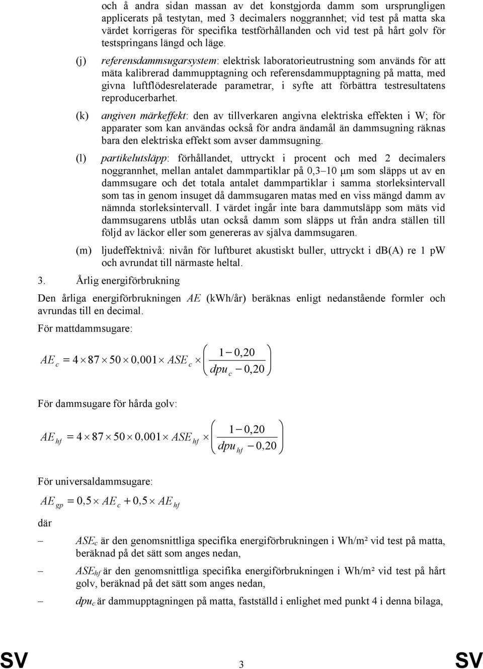 referensdammsugarsystem: elektrisk laboratorieutrustning som används för att mäta kalibrerad dammupptagning oh referensdammupptagning på matta, med givna luftflödesrelaterade parametrar, i syfte att