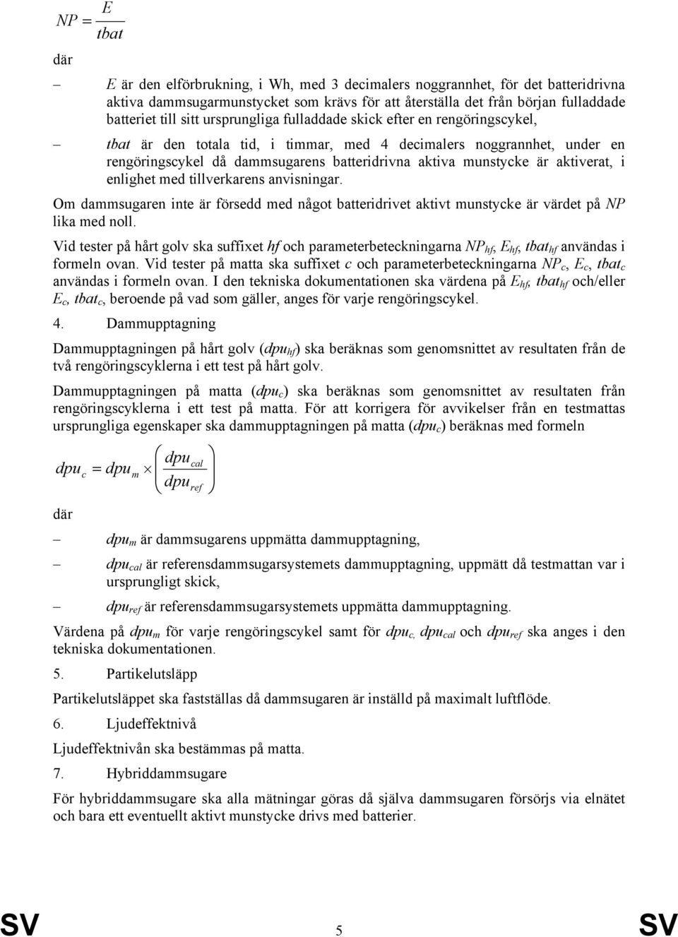 aktiverat, i enlighet med tillverkarens anvisningar. Om dammsugaren inte är försedd med något batteridrivet aktivt munstyke är värdet på NP lika med noll.