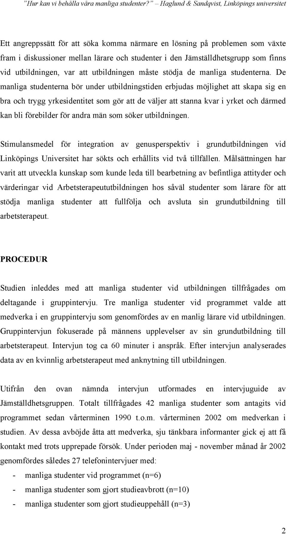 De manliga studenterna bör under utbildningstiden erbjudas möjlighet att skapa sig en bra och trygg yrkesidentitet som gör att de väljer att stanna kvar i yrket och därmed kan bli förebilder för