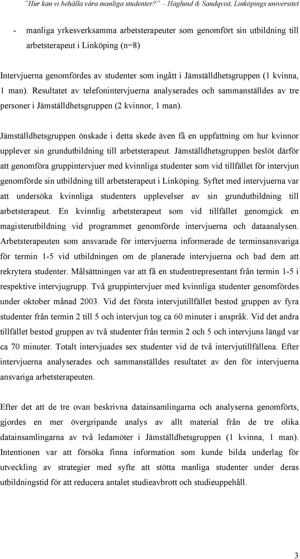 Jämställdhetsgruppen önskade i detta skede även få en uppfattning om hur kvinnor upplever sin grundutbildning till arbetsterapeut.