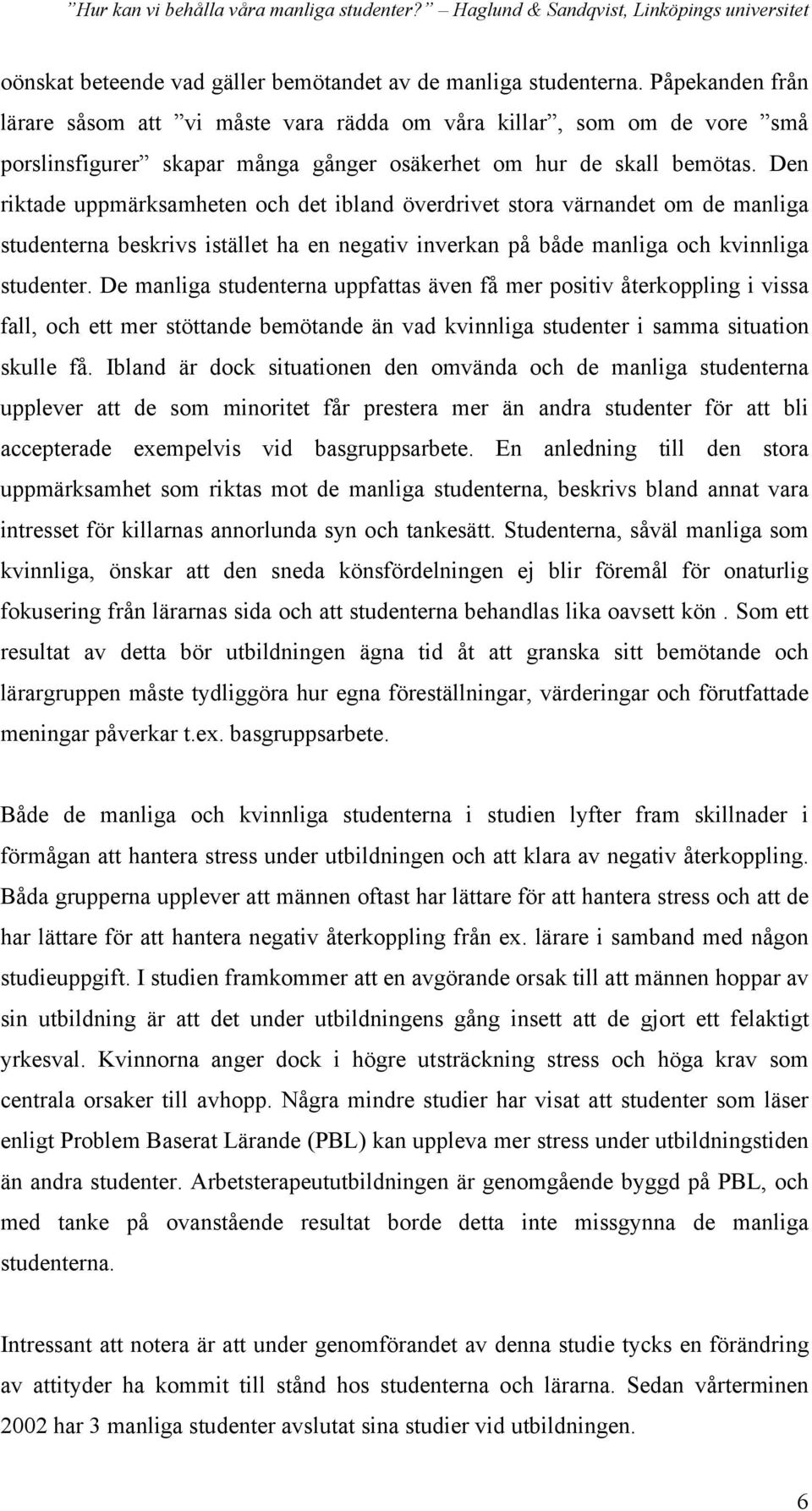 Den riktade uppmärksamheten och det ibland överdrivet stora värnandet om de manliga studenterna beskrivs istället ha en negativ inverkan på både manliga och kvinnliga studenter.