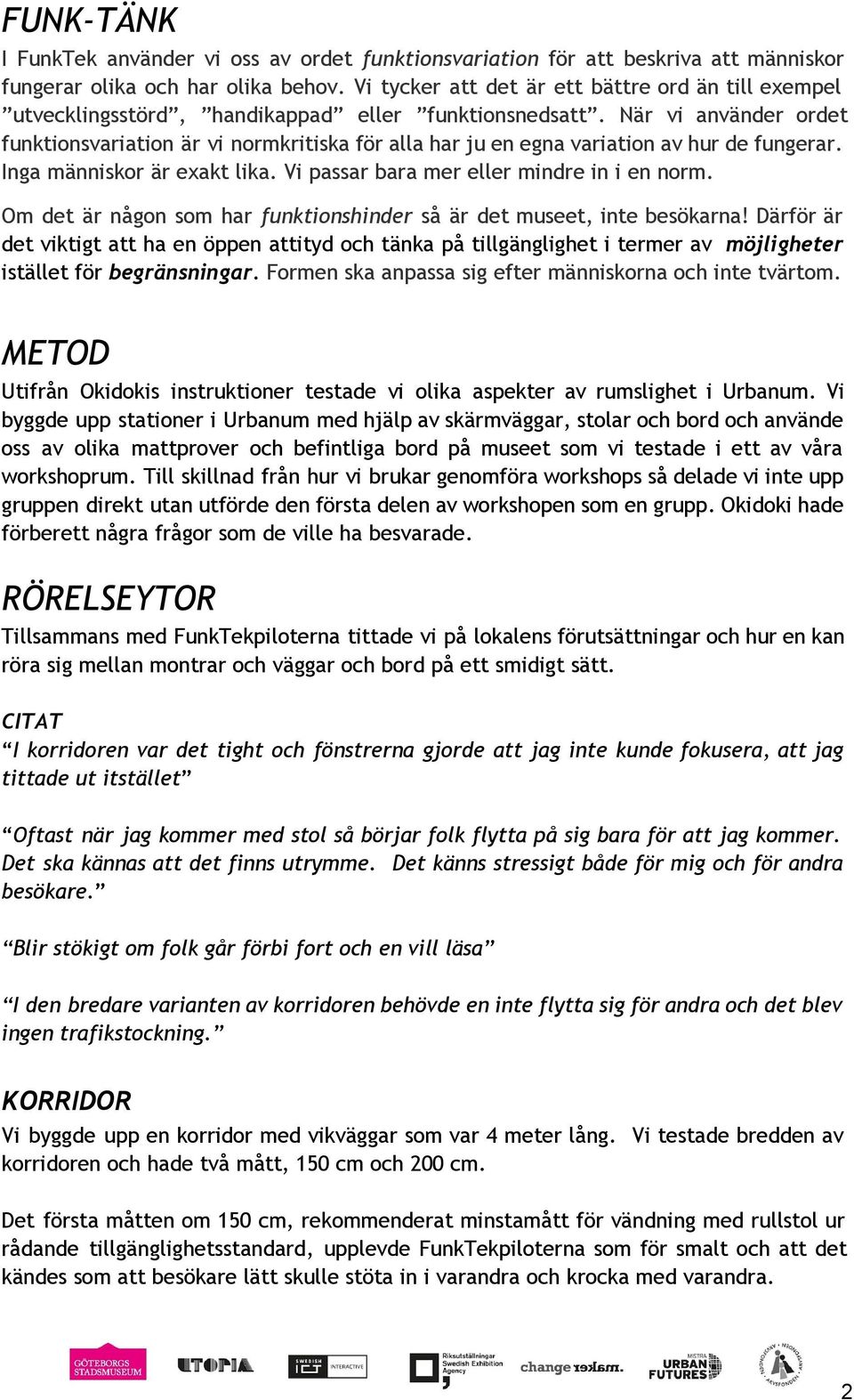 När vi använder ordet funktionsvariation är vi normkritiska för alla har ju en egna variation av hur de fungerar. Inga människor är exakt lika. Vi passar bara mer eller mindre in i en norm.