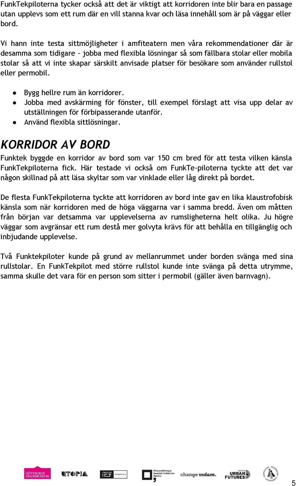 särskilt anvisade platser för besökare som använder rullstol eller permobil. Bygg hellre rum än korridorer.