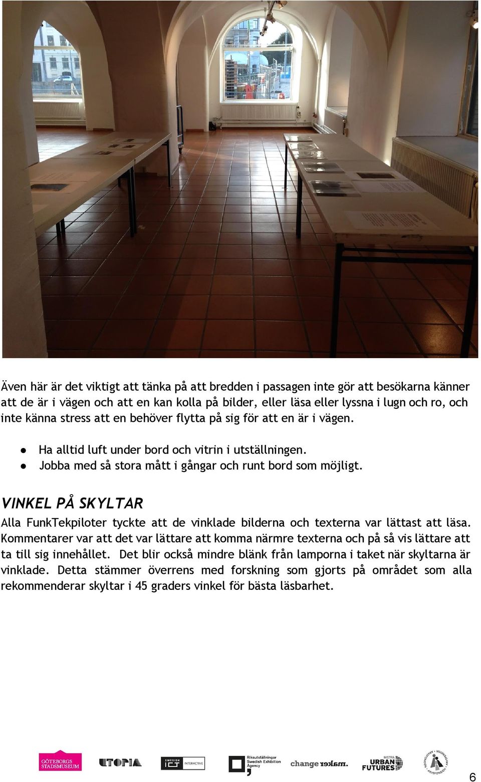 VINKEL PÅ SKYLTAR Alla FunkTekpiloter tyckte att de vinklade bilderna och texterna var lättast att läsa.