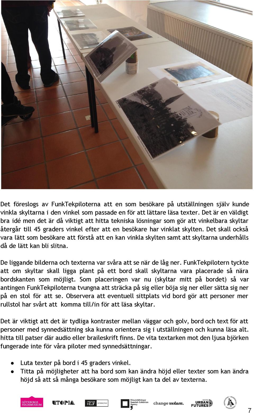 Det skall också vara lätt som besökare att förstå att en kan vinkla skylten samt att skyltarna underhålls då de lätt kan bli slitna. De liggande bilderna och texterna var svåra att se när de låg ner.