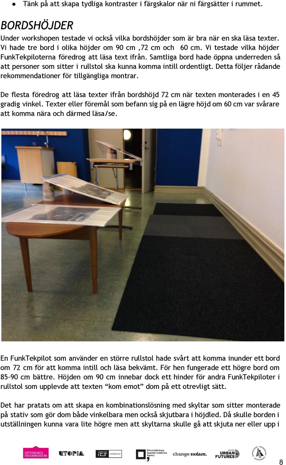 Samtliga bord hade öppna underreden så att personer som sitter i rullstol ska kunna komma intill ordentligt. Detta följer rådande rekommendationer för tillgängliga montrar.
