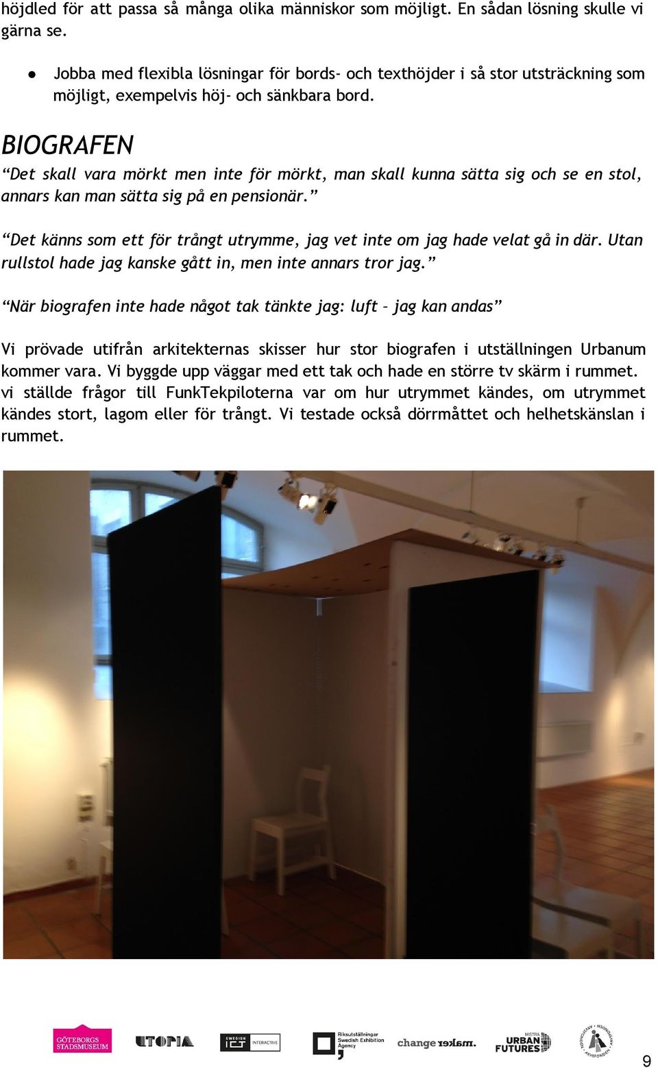 BIOGRAFEN Det skall vara mörkt men inte för mörkt, man skall kunna sätta sig och se en stol, annars kan man sätta sig på en pensionär.