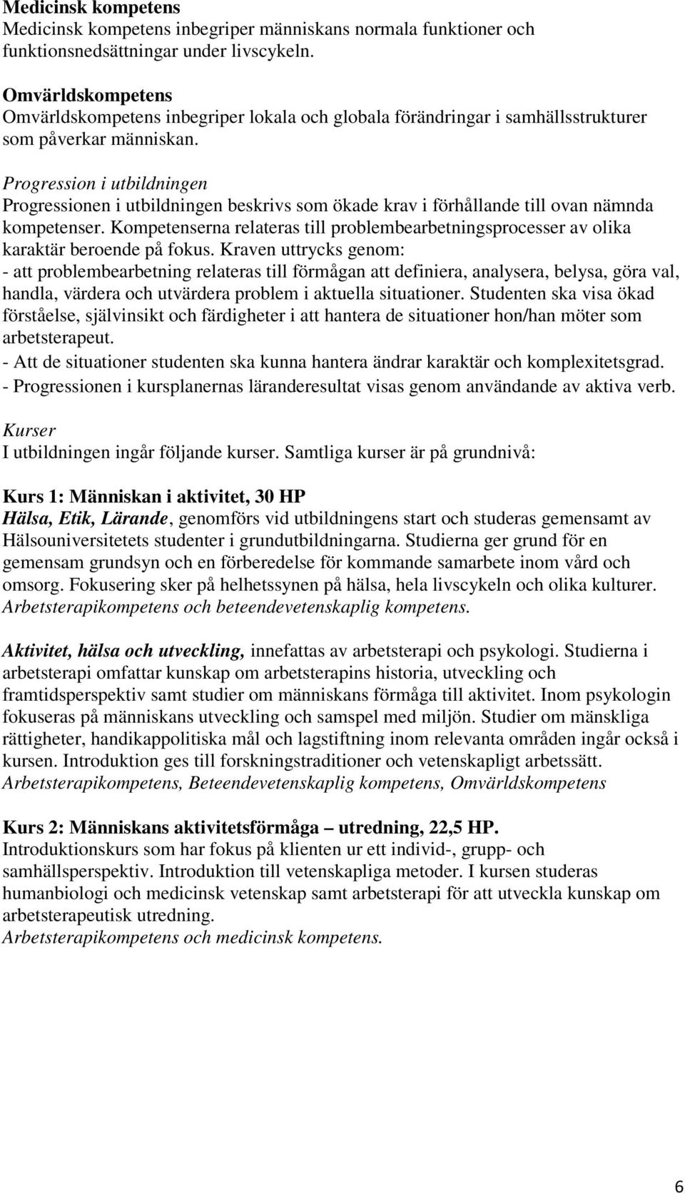 Progression i utbildningen Progressionen i utbildningen beskrivs som ökade krav i förhållande till ovan nämnda kompetenser.