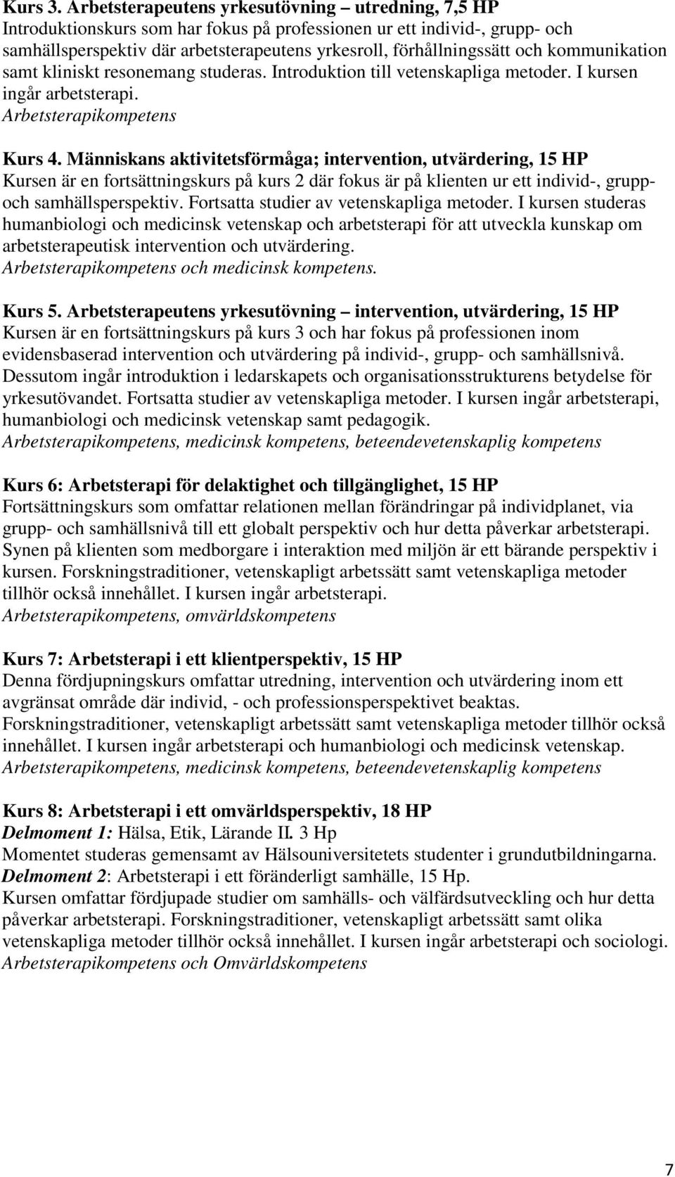 kommunikation samt kliniskt resonemang studeras. Introduktion till vetenskapliga metoder. I kursen ingår arbetsterapi. Arbetsterapikompetens Kurs 4.