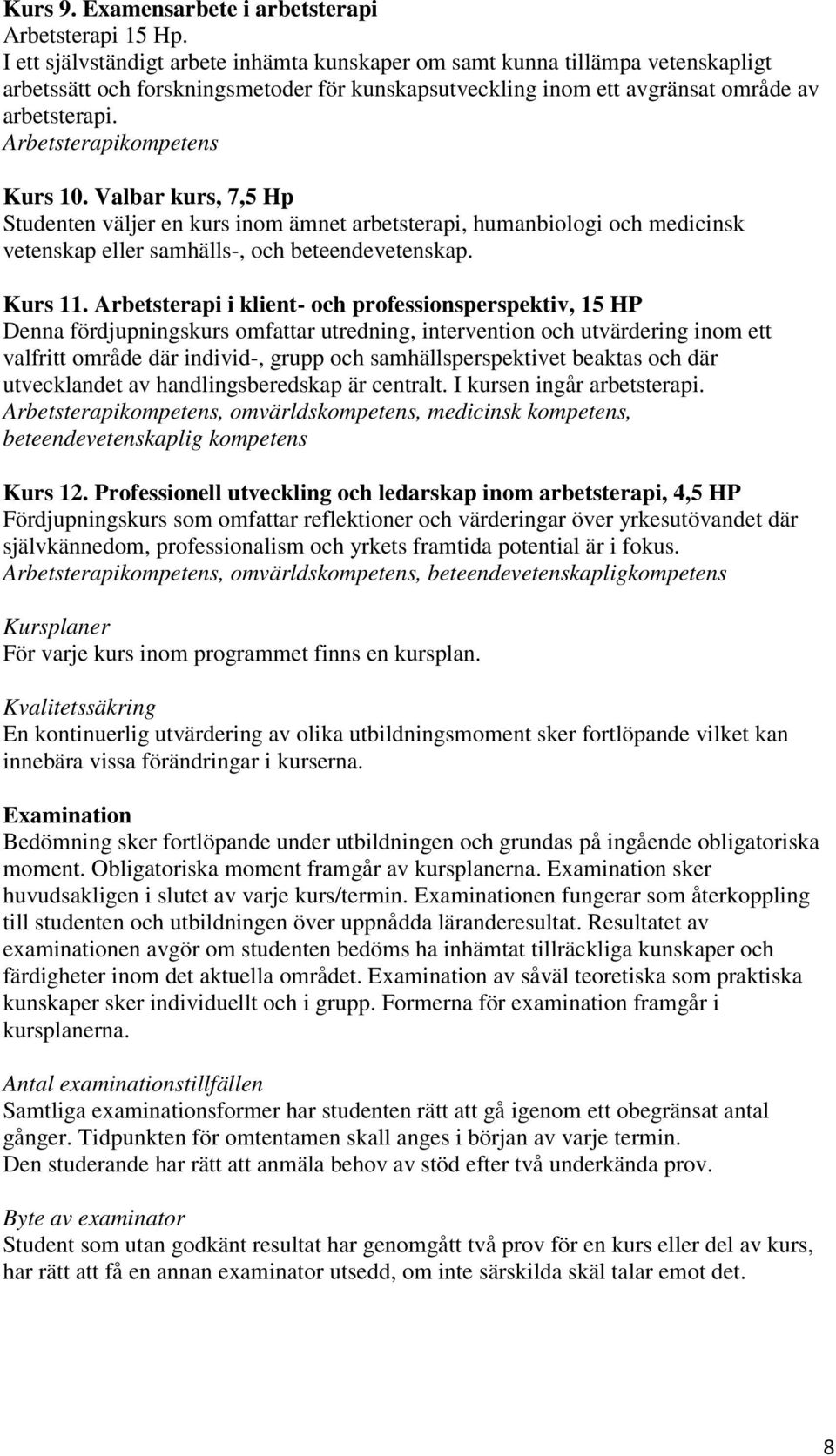 Arbetsterapikompetens Kurs 10. Valbar kurs, 7,5 Hp Studenten väljer en kurs inom ämnet arbetsterapi, humanbiologi och medicinsk vetenskap eller samhälls-, och beteendevetenskap. Kurs 11.