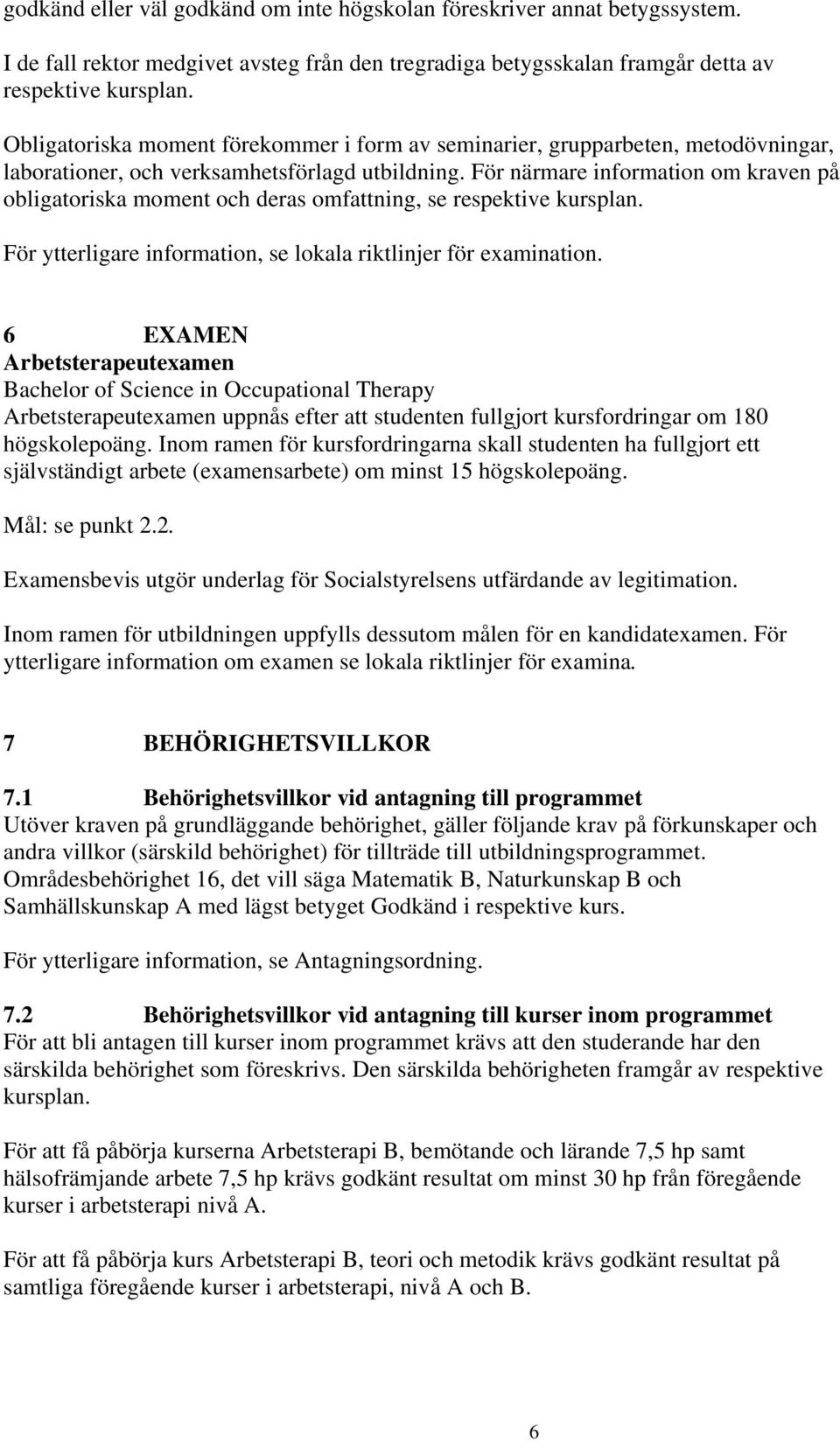 För närmare information om kraven på obligatoriska moment och deras omfattning, se respektive kursplan. För ytterligare information, se lokala riktlinjer för examination.