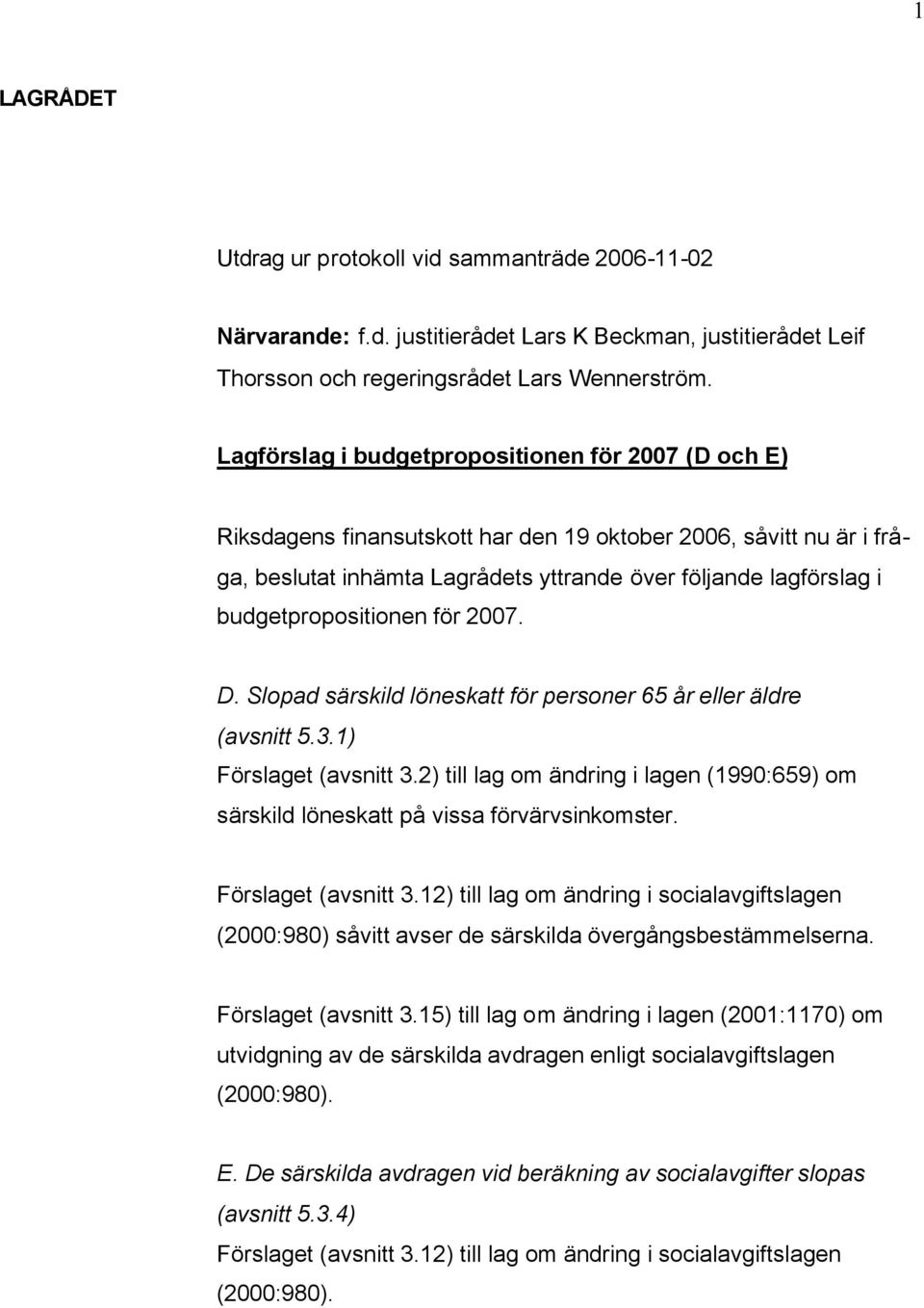 budgetpropositionen för 2007. D. Slopad särskild löneskatt för personer 65 år eller äldre (avsnitt 5.3.1) Förslaget (avsnitt 3.