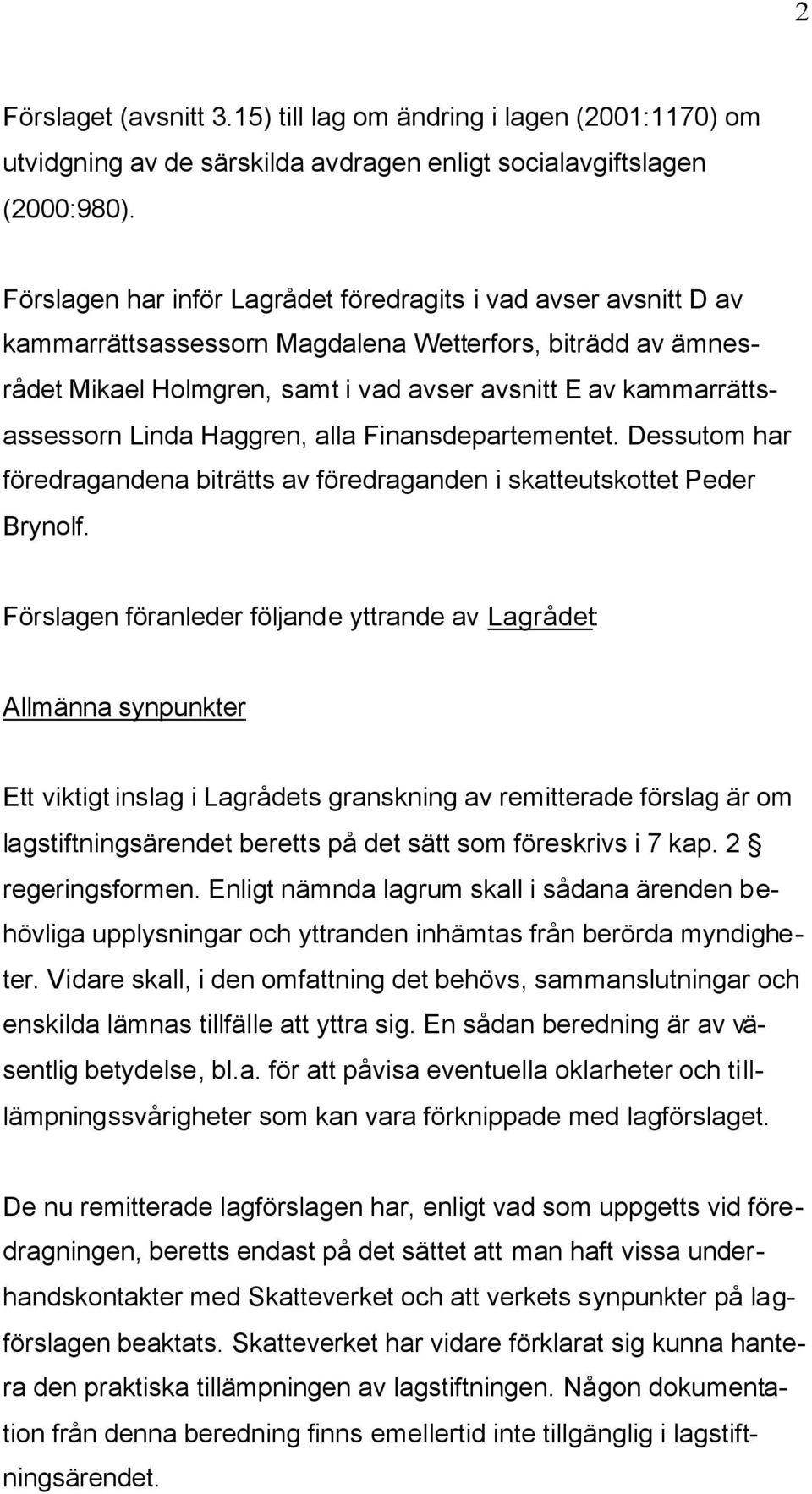 Magdalena Wetterfors, biträdd av ämnesrådet Mikael Holmgren, samt i vad avser avsnitt E av kammarrättsassessorn Linda Haggren, alla Finansdepartementet.