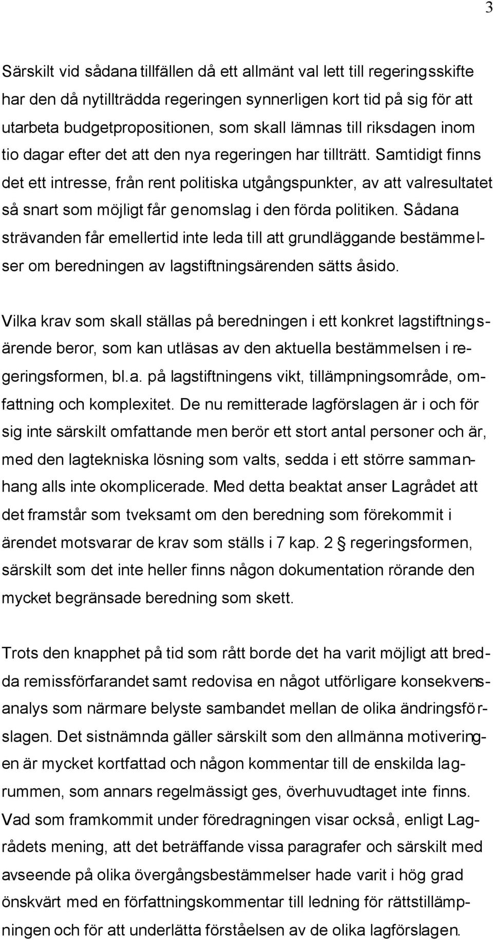 Samtidigt finns det ett intresse, från rent politiska utgångspunkter, av att valresultatet så snart som möjligt får genomslag i den förda politiken.