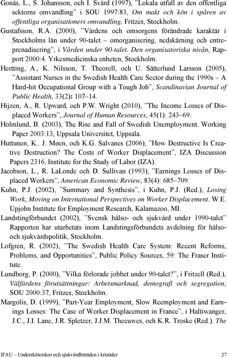 Den organisatoriska nivån, Rapport 2000:4. Yrkesmedicinska enheten, Stockholm. Hertting, A., K. Nilsson, T. Theorell, och U.